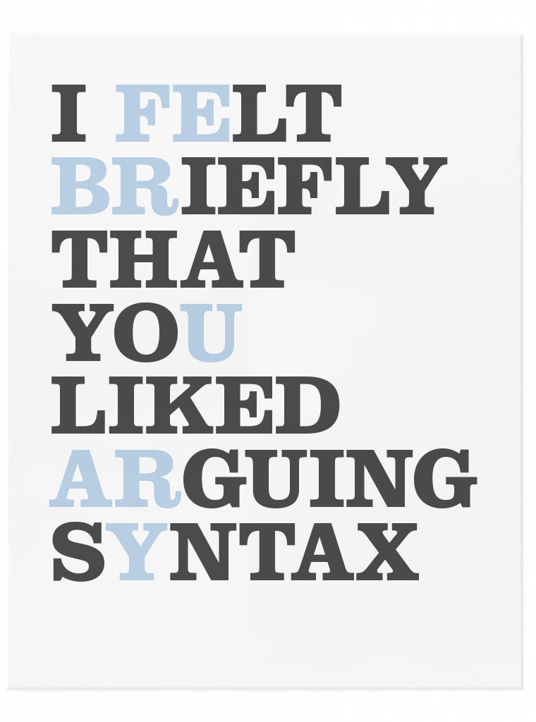 I Felt Briefly That You Liked Arguing Syntax Print